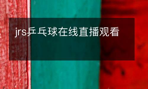 jrs乒乓球在线直播观看