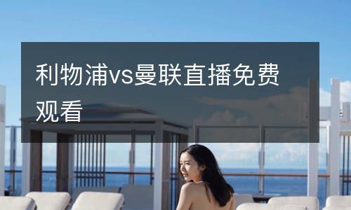 利物浦vs曼联直播免费观看