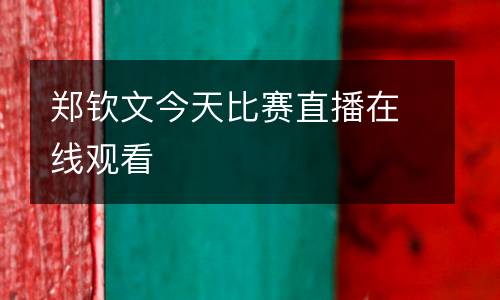 郑钦文今天比赛直播在线观看