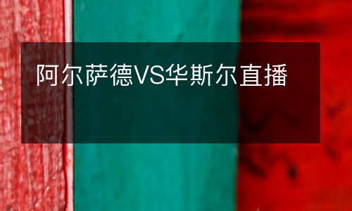 阿尔萨德VS华斯尔直播