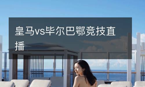 皇马vs毕尔巴鄂竞技直播